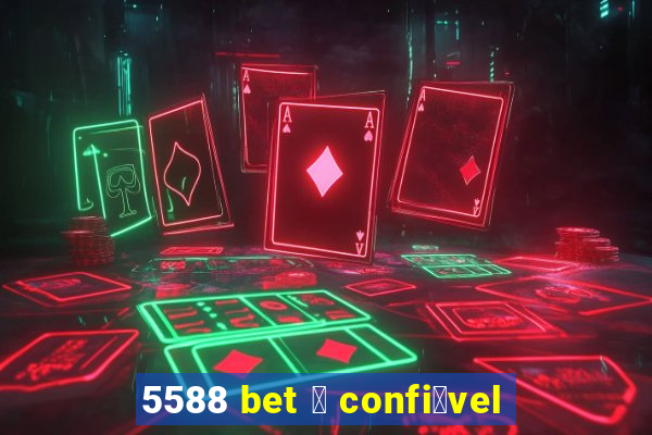 5588 bet 茅 confi谩vel